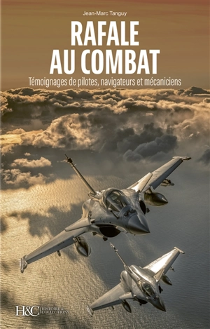 Rafale au combat : témoignages de pilotes, navigateurs et mécaniciens - Jean-Marc Tanguy