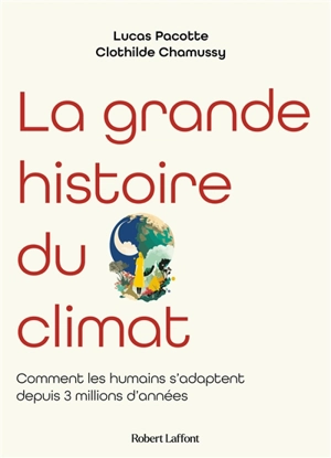 La grande histoire du climat : comment les humains s'adaptent aux changements climatiques depuis 3 millions d'années - Lucas Pacotte