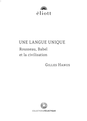 Une langue unique : Rousseau, Babel et la civilisation - Gilles Hanus