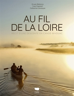 Au fil de la Loire : récit d'une descente en canoë-bivouac - Catherine Levesque