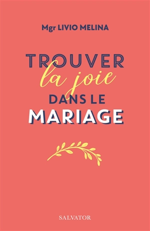 Trouver la joie dans le mariage : le langage de l'amour et de la vie - Livio Melina