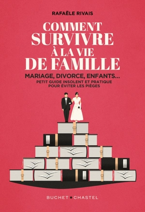 Comment survivre à la vie de famille : mariage, divorce, enfants... : petit guide insolent et pratique pour éviter les pièges - Rafaële Rivais
