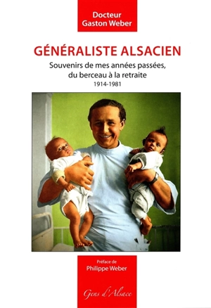 Généraliste alsacien : souvenirs de mes années passées, du berceau à la retraite : 1914-1981 - Gaston Weber