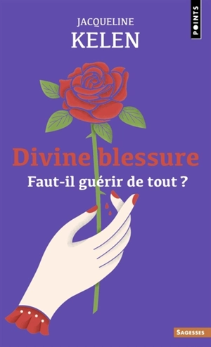 Divine blessure : faut-il guérir de tout ? - Jacqueline Kelen