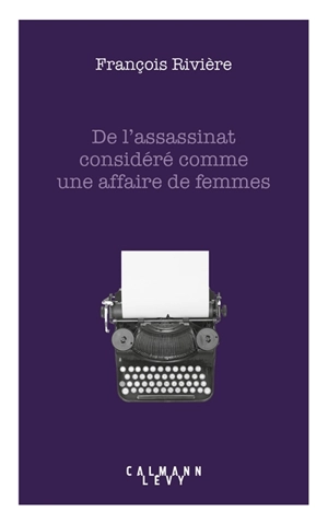 De l'assassinat considéré comme une affaire de femmes - François Rivière