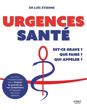 Urgences santé : est-ce grave ? Que faire ? Qui appeler ? - Loïc Etienne