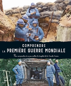 Comprendre la Première Guerre mondiale : pour comprendre et ne pas oublier la tragédie de la Grande Guerre - Jean-Paul Viart