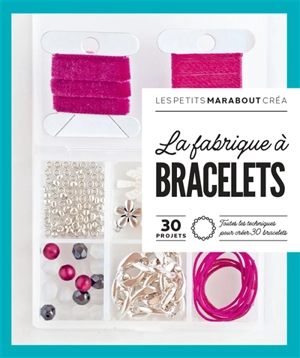 La fabrique à bracelets : 30 projets : toutes les techniques pour créer 30 bracelets - Agnès Delage-Calvet