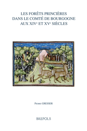 Les forêts princières dans le comté de Bourgogne aux XIVe et XVe siècles - Pierre Gresser