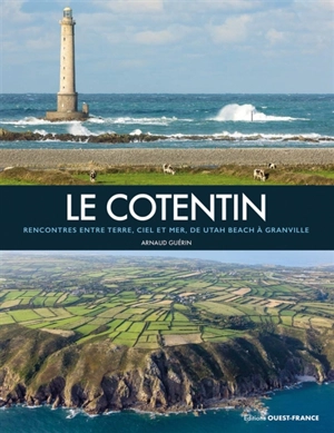 Le Cotentin : rencontres entre terre, ciel et mer, de Utah Beach à Granville - Arnaud Guérin
