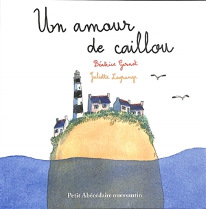 Un amour de caillou : petit abécédaire ouessantin - Béatrice Gernot