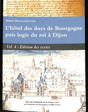 L'hôtel des ducs de Bourgogne puis logis du roi à Dijon. Vol. 4. Edition des textes - Hervé Mouillebouche