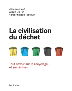 La civilisation du déchet : tout savoir sur le recyclage... et ses limites - Jérémie Cavé