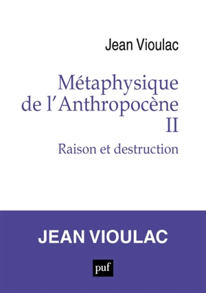Métaphysique de l'anthropocène. Vol. 2. Raison et destruction - Jean Vioulac