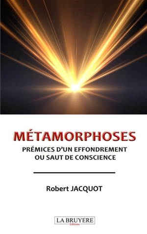 METAMORPHOSES PREMICES D'UN EFFONDREMENT OU SAUT DE CONSCIENCE - JACQUOT Robert