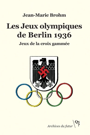 Les jeux Olympiques de Berlin 1936 : jeux de la croix gammée - Jean-Marie Brohm