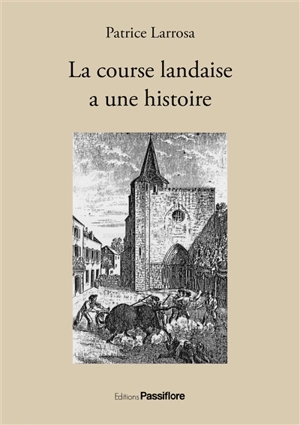La course landaise a une histoire : une passion taurine à l'épreuve des siècles - Patrice Larrosa