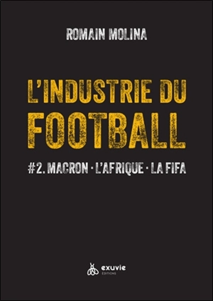 L'industrie du football. Vol. 2. Macron, l'Afrique, la FIFA - Romain Molina