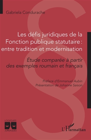 Les défis juridiques de la fonction publique statutaire, entre tradition et modernisation : étude comparée à partir des exemples roumain et français - Gabriela Condurache