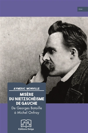 Misère du nietzschéisme de gauche : de Georges Bataille à Michel Onfray - Aymeric Monville