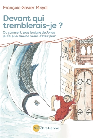 Devant qui tremblerais-je ? Ou Comment, sous le signe de Jonas, je n'ai plus aucune raison d'avoir peur - François-Xavier Mayol