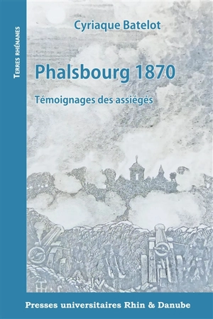 Phalsbourg 1870 : témoignages des assiégés - Cyriaque Batelot
