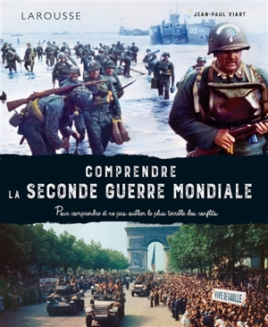 Comprendre la Seconde Guerre mondiale : pour comprendre et ne pas oublier le plus terrible des conflits - Jean-Paul Viart