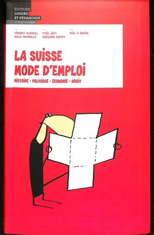 La Suisse mode d'emploi : histoire, politique, économie, droit