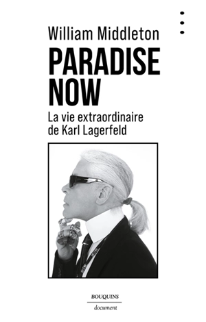 Paradise now : la vie extraordinaire de Karl Lagerfeld - William Middleton