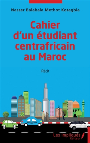 Cahier d'un étudiant centrafricain au Maroc : récit - Nasser Balabala Methot Kotagbia