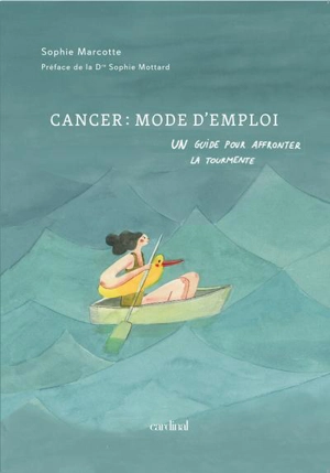 Cancer : mode d'emploi : Un guide pour affronter la tourmente - Sophie Marcotte