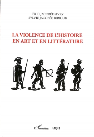 La violence de l'histoire en art et en littérature - Eric Jacobée-Sivry