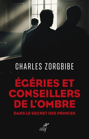 Egéries et conseillers de l'ombre : dans le secret des princes - Charles Zorgbibe