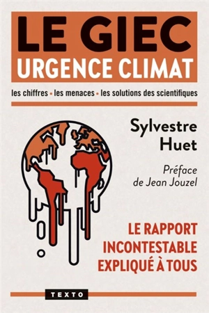 Le GIEC urgence climat : le rapport incontestable expliqué à tous : les chiffres, les menaces, les solutions des scientifiques - Sylvestre Huet