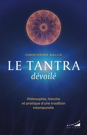 Le tantra dévoilé : philosophie, histoire et pratique d'une tradition intemporelle - Christopher D. Wallis