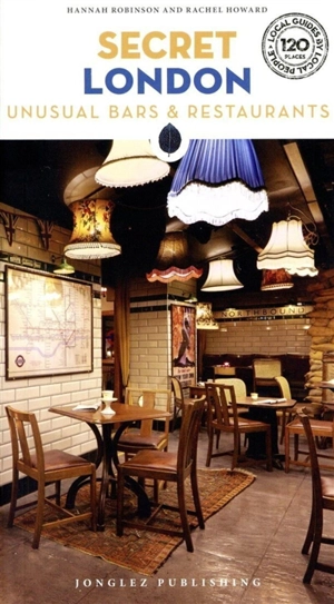 Secret London : unusual bars & restaurants - Rachel Howard