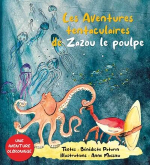 Les aventures tentaculaires de Zazou le poulpe : une aventure oléronaise - Bénédicte Patarin