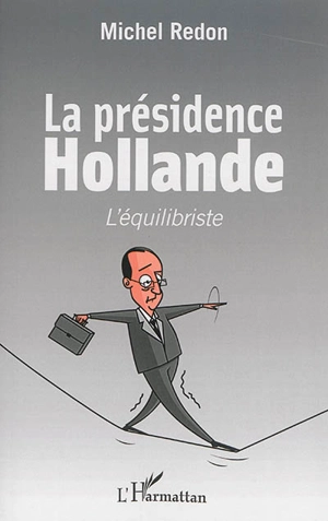 La présidence Hollande : l'équilibriste - Michel Redon