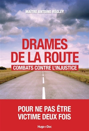 Drames de la route : combats contre l'injustice - Antoine Régley