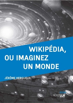 Wikipédia, ou imaginez un monde - Jérôme Hergueux