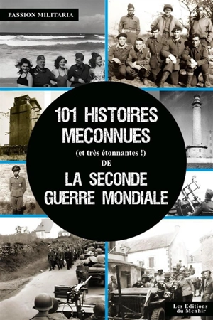 101 histoires méconnues (extraordinaires et authentiques !) de la Seconde Guerre mondiale - Passion militaria