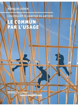 Le commun par l'usage : construire et habiter en artiste - Mathilde Chénin