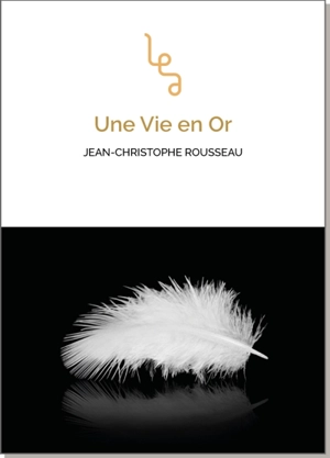 Une vie en or - Jean-Christophe Rousseau