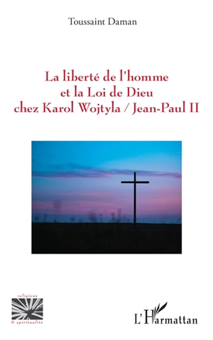 La liberté de l'homme et la loi de Dieu chez Karol Wojtyla-Jean-Paul II - Toussaint Daman