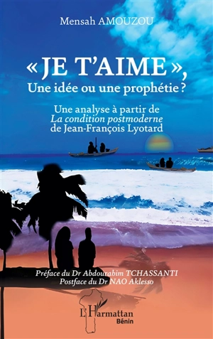 Je t'aime, une idée ou une prophétie ? : une analyse à partir de La condition postmoderne de Jean-François Lyotard - Mensah Amouzou