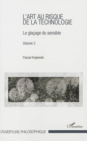 L'art au risque de la technologie. Vol. 2. Le glaçage du sensible - Pascal Krajewski