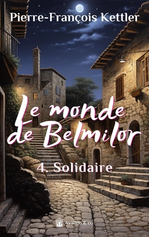 Le monde de Belmilor. Vol. 4. Solidaire - Pierre-François Kettler