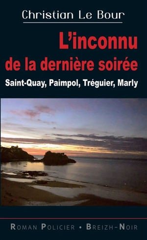 L'inconnu de la dernière soirée : Saint-Quay, Paimpol, Tréguier, Marly - Christian Le Bour