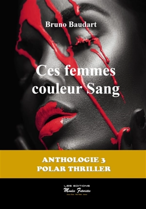 Anthologie. Vol. 3. Ces femmes couleur sang - Bruno Baudart