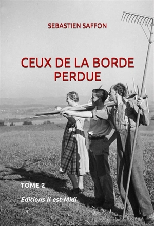 Ceux de la Borde Perdue. Vol. 2. La lueur des incendies - Sébastien Saffon